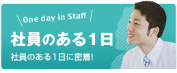 １社員のある1日　社員のある1日に密着！